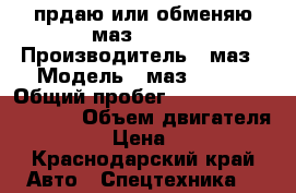  прдаю или обменяю маз 54329 › Производитель ­ маз › Модель ­ маз 54329 › Общий пробег ­ 11 111 111 111 111 › Объем двигателя ­ 14 860 › Цена ­ 250 000 - Краснодарский край Авто » Спецтехника   